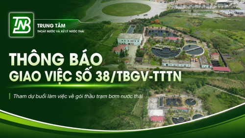 THÔNG BÁO GIAO VIỆC số 38/TBGV-TTTN: Về việc tham dự buổi làm việc xem xét, tháo gỡ vướng mắc liên quan đến hồ sơ thiết kế gói thầu Mua sắm + lắp đặt thiết bị trạm bơm nước thải