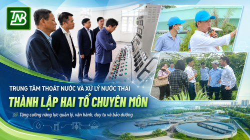 TRUNG TÂM THOÁT NƯỚC VÀ XỬ LÝ NƯỚC THẢI THÀNH LẬP HAI TỔ CHUYÊN MÔN, TĂNG CƯỜNG NĂNG LỰC QUẢN LÝ, VẬN HÀNH, DUY TU, BẢO DƯỠNG HỆ THỐNG THOÁT NƯỚC VÀ XỬ LÝ NƯỚC THẢI