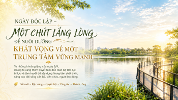 NGÀY ĐỘC LẬP - MỘT CHÚT LẶNG LÒNG VÀ KHÁT VỌNG VỀ MỘT TRUNG TÂM MẠNH HƠN
